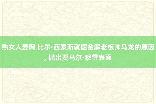 熟女人妻网 比尔·西蒙斯就掘金解老板帅马龙的原因, 抛出贾马尔·穆雷表面